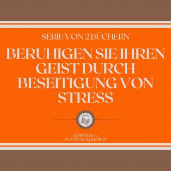 [German] - BERUHIGEN SIE IHREN GEIST DURCH BESEITIGUNG VON STRESS (SERIE VON 2 BÜCHERN)