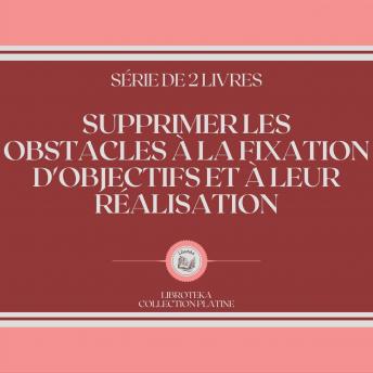 [French] - SUPPRIMER LES OBSTACLES À LA FIXATION D'OBJECTIFS ET À LEUR RÉALISATION (SÉRIE DE 2 LIVRES)