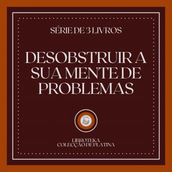[Portuguese] - DESOBSTRUIR A SUA MENTE DE PROBLEMAS (SÉRIE DE 3 LIVROS)