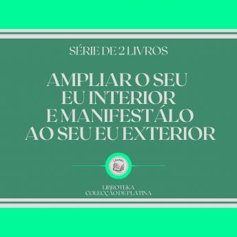 [Portuguese] - AMPLIAR O SEU EU INTERIOR E MANIFESTÁLO AO SEU EU EXTERIOR (SÉRIE DE 2 LIVROS)