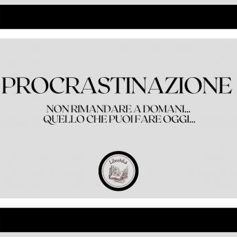 [Italian] - Procrastinazione:  Non rimandare a domani... quello che puoi fare oggi...