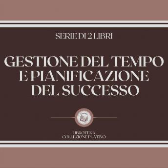 [Italian] - GESTIONE DEL TEMPO E PIANIFICAZIONE DEL SUCCESSO (SERIE DI 2 LIBRI)