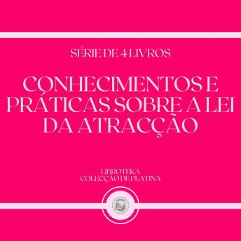 [Portuguese] - CONHECIMENTOS E PRÁTICAS SOBRE A LEI DA ATRACÇÃO (SÉRIE DE 4 LIVROS)