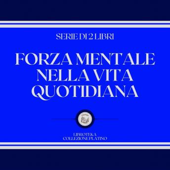 [Italian] - FORZA MENTALE NELLA VITA QUOTIDIANA (SERIE DI 2 LIBRI)