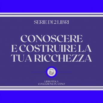 [Italian] - CONOSCERE E COSTRUIRE LA TUA RICCHEZZA (SERIE DI 2 LIBRI)