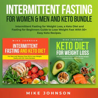 Intermittent Fasting for Women & Men and Keto Bundle: Intermittent Fasting for Weight Loss, a Keto Diet and Fasting for Beginners Guide to Lose Weight Fast With 50+ Easy Keto Recipes
