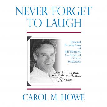 Never Forget To Laugh: Personal Recollections of Bill Thetford, Co-Scribe of A Course In Miracles