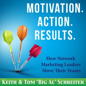 Motivation. Action. Results.: How Network Marketing Leaders Move Their Teams