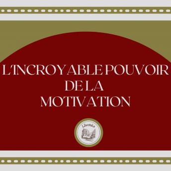 [French] - L'incroyable Pouvoir De La Motivation