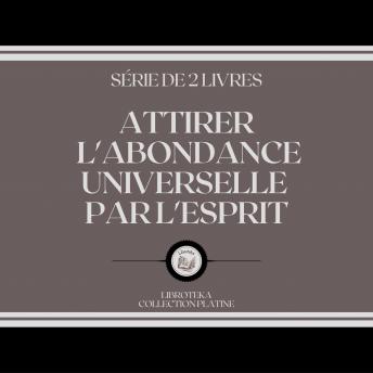 [French] - ATTIRER L'ABONDANCE UNIVERSELLE PAR L'ESPRIT (SÉRIE DE 2 LIVRES)