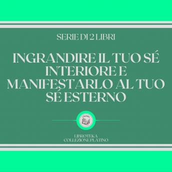 [Italian] - INGRANDIRE IL TUO SÉ INTERIORE E MANIFESTARLO AL TUO SÉ ESTERNO (SERIE DI 2 LIBRI)