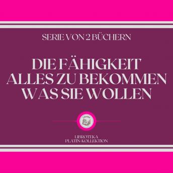 [German] - DIE FÄHIGKEIT ALLES ZU BEKOMMEN WAS SIE WOLLEN (SERIE VON 2 BÜCHERN)