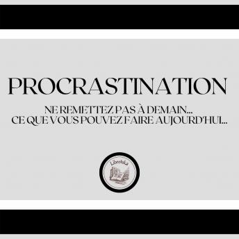 [French] - Procrastination: Ne remettez pas à demain... ce que vous pouvez faire aujourd'hui...