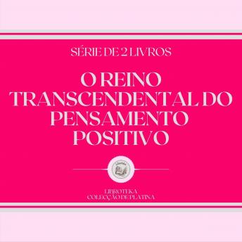 [Portuguese] - O REINO TRANSCENDENTAL DO PENSAMENTO POSITIVO (SÉRIE DE 2 LIVROS)
