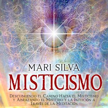 [Spanish] - Misticismo: Descubriendo el camino hacia el misticismo y abrazando el misterio y la intuición a través de la meditación