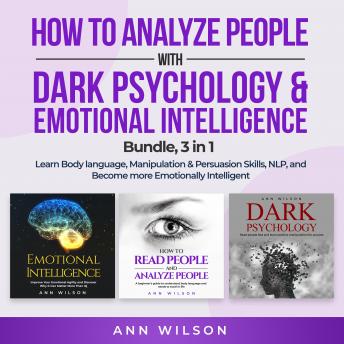 How to Analyze People with Dark Psychology & Emotional Intelligence Bundle, 3 in 1: Learn Body Language, Manipulation & Persuasion Skills, NLP and Become more Emotionally Intelligent