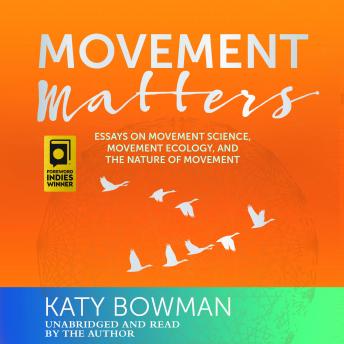 Download Movement Matters: Essays on Movement Science, Movement Ecology, and the Nature of Movement by Katy Bowman