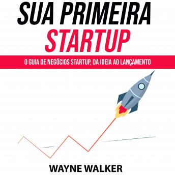 [Portuguese] - Sua Primeira Startup: O Guia de Negócios Startup, da Ideia ao Lançamento