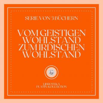 [German] - VOM GEISTIGEN WOHLSTAND ZUM IRDISCHEN WOHLSTAND (SERIE VON 3 BÜCHERN)