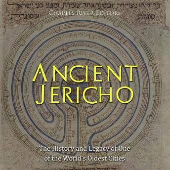 Ancient Jericho: The History and Legacy of One of the World’s Oldest Cities