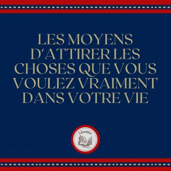 [French] - Les Moyens D'attirer Les Choses Que Vous Voulez Vraiment Dans Votre Vie