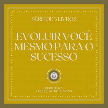 [Portuguese] - EVOLUIR VOCÊ MESMO PARA O SUCESSO (SÉRIE DE 3 LIVROS)