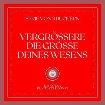 [German] - VERGRÖSSERE DIE GRÖSSE DEINES WESENS (SERIE VON 3 BÜCHERN)