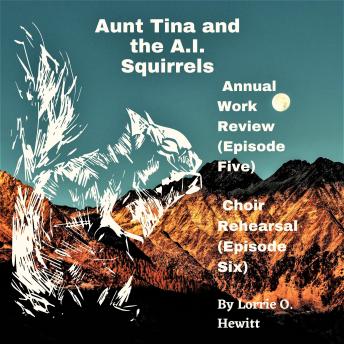 Aunt Tina and the A.I. Squirrels  Annual Work Review (Episode Five)  Choir Rehearsal (Episode Six)