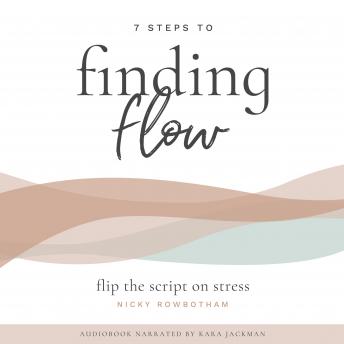 7 Steps to Finding Flow: Flip the Script on Stress, Nicky Rowbotham