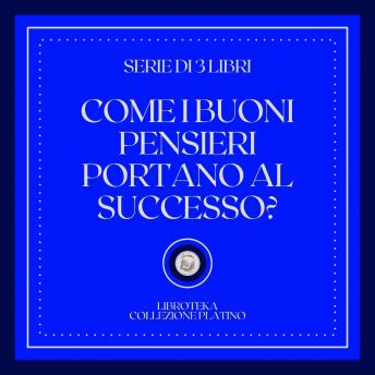 [Italian] - COME I BUONI PENSIERI PORTANO AL SUCCESSO (SERIE DI 3 LIBRI)