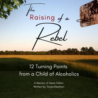 The Raising of a Rebel: 12 Turning Points from a Child of Alcoholics
