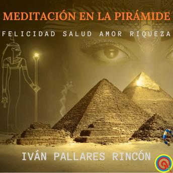 MEDITACIÓN EN LA PIRÁMIDE: Felicidad Salud Amor Riqueza