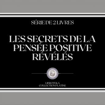 [French] - LES SECRETS DE LA PENSÉE POSITIVE RÉVÉLÉS (SÉRIE DE 2 LIVRES)