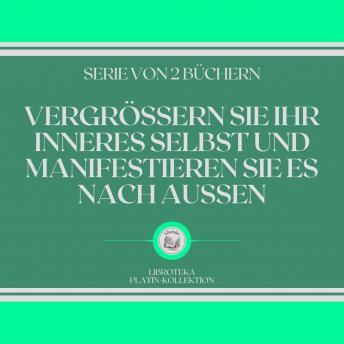 [German] - VERGRÖSSERN SIE IHR INNERES SELBST UND MANIFESTIEREN SIE ES NACH AUSSEN (SERIE VON 2 BÜCHERN)