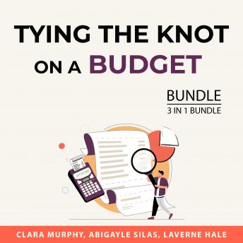 Tying the Knot on a Budget Bundle, 3 in 1 Bundle: Wedding Planning On a Budget, Budget Wedding Guide, and Wedding Etiquette Bible