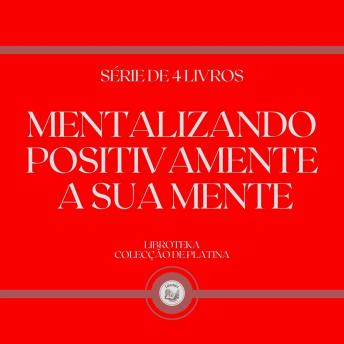 [Portuguese] - MENTALIZANDO POSITIVAMENTE A SUA MENTE (SÉRIE DE 4 LIVROS)