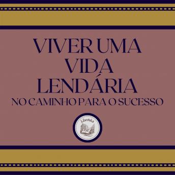 [Portuguese] - Viver uma vida lendária: No caminho para o sucesso