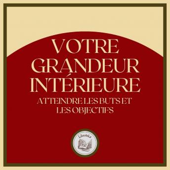 [French] - Votre Grandeur Intérieure: Atteindre les buts et les objectifs
