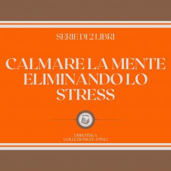 [Italian] - CALMARE LA MENTE ELIMINANDO LO STRESS (SERIE DI 2 LIBRI)