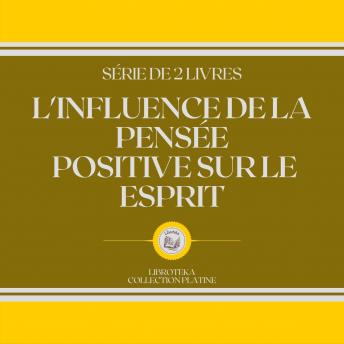 [French] - L'INFLUENCE DE LA PENSÉE POSITIVE SUR LE ESPRIT (SÉRIE DE 2 LIVRES)