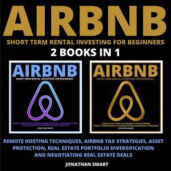 Airbnb Short Term Rental Investing For Beginners: Remote Hosting Techniques, Airbnb Tax Strategies, Asset Protection, Real Estate Portfolio Diversification And Negotiating Real Estate Deals  2 Books In 1