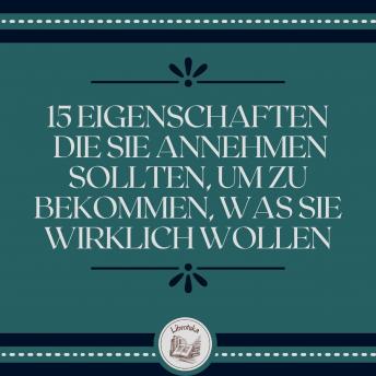 [German] - 15 Eigenschaften, die Sie annehmen sollten, um zu bekommen, was Sie wirklich wollen
