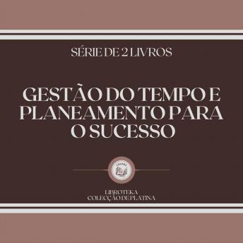 [Portuguese] - GESTÃO DO TEMPO E PLANEAMENTO PARA O SUCESSO (SÉRIE DE 2 LIVROS)