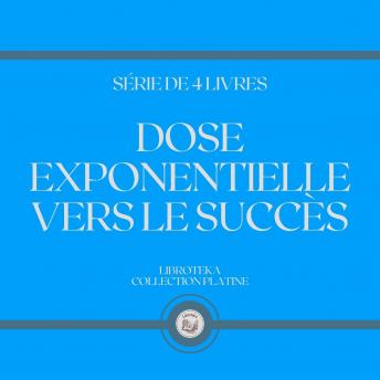[French] - DOSE EXPONENTIELLE VERS LE SUCCÈS (SÉRIE DE 4 LIVRES)
