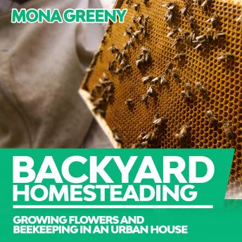 Backyard Homesteading: Growing Flowers and Beekeeping in an Urban House