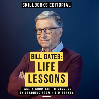 Bill Gates: Life Lessons - Take A Shortcut To Success By Learning From His Mistakes