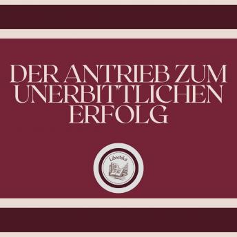 [German] - Der Antrieb Zum Unerbittlichen Erfolg