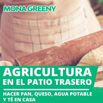 [Spanish] - Agricultura en el patio trasero: Hacer pan, queso, agua potable y té en casa