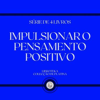 [Portuguese] - IMPULSIONAR O PENSAMENTO POSITIVO (SÉRIE DE 4 LIVROS)