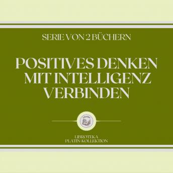 [German] - POSITIVES DENKEN MIT INTELLIGENZ VERBINDEN (SERIE VON 2 BÜCHERN)